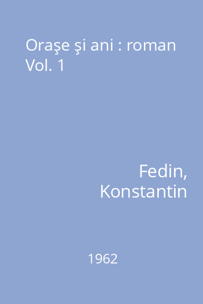 Oraşe şi ani : roman Vol. 1