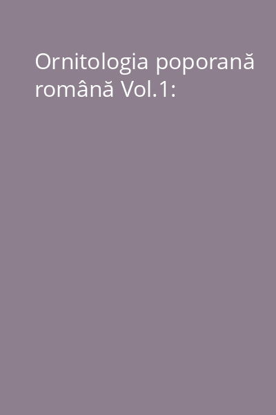 Ornitologia poporană română Vol.1: