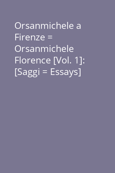 Orsanmichele a Firenze = Orsanmichele Florence [Vol. 1]: [Saggi = Essays]