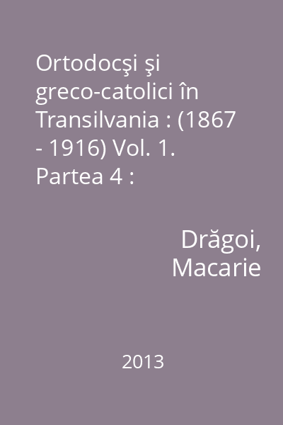 Ortodocşi şi greco-catolici în Transilvania : (1867 - 1916) : contribuţii documentare Vol. 1. Partea 4 : Schimbarea identităţii confesionale : cazul Săcel cu Filia Dragomireşti