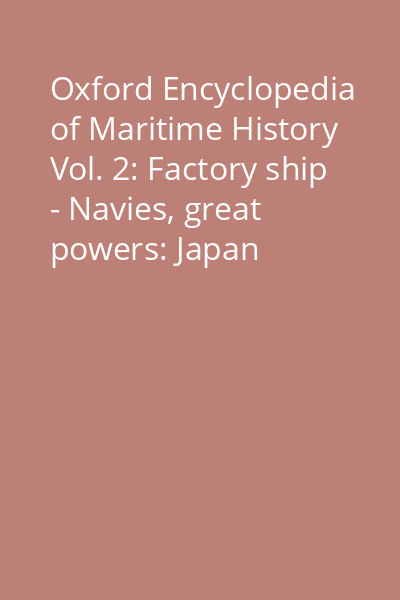 Oxford Encyclopedia of Maritime History Vol. 2: Factory ship - Navies, great powers: Japan