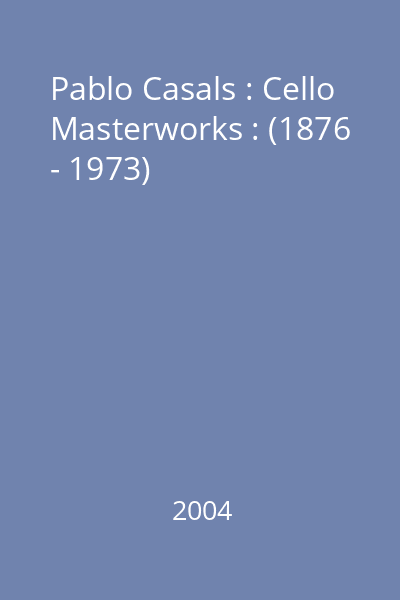 Pablo Casals : Cello Masterworks : (1876 - 1973)