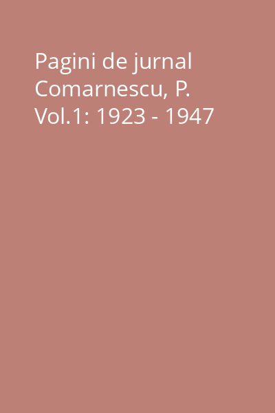 Pagini de jurnal Comarnescu, P. Vol.1: 1923 - 1947