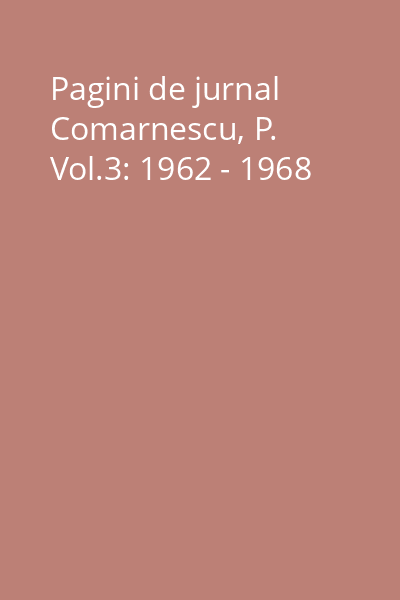 Pagini de jurnal Comarnescu, P. Vol.3: 1962 - 1968