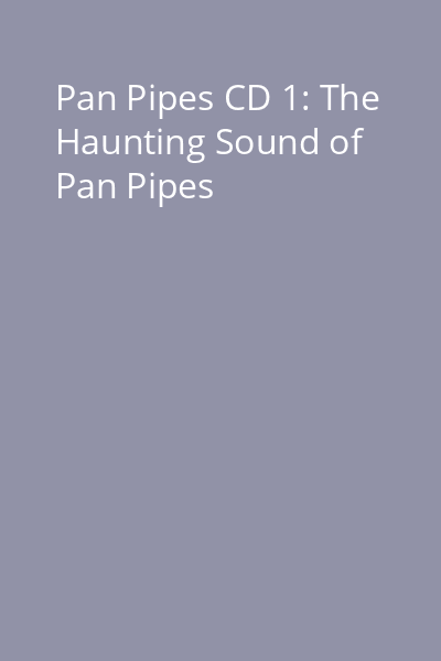 Pan Pipes CD 1: The Haunting Sound of Pan Pipes