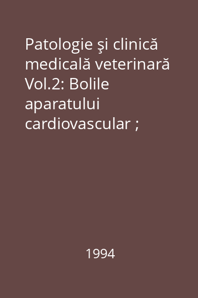 Patologie şi clinică medicală veterinară Vol.2: Bolile aparatului cardiovascular ; Bolile sângelui şi organelor hematopoetice ; Bolile aparatului urinar ; Bolile sistemului nervos