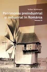 Patrimoniu preindustrial şi industrial în România Vol. 3