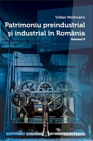 Patrimoniu preindustrial şi industrial în România Vol. 5