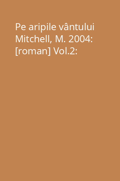 Pe aripile vântului Mitchell, M. 2004: [roman] Vol.2: