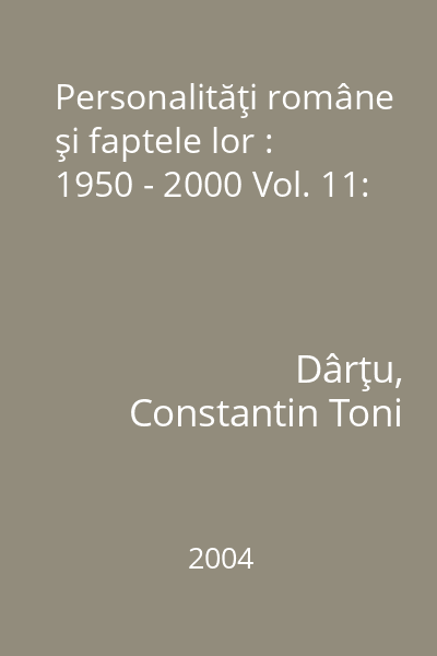 Personalităţi române şi faptele lor : 1950 - 2000 Vol. 11: