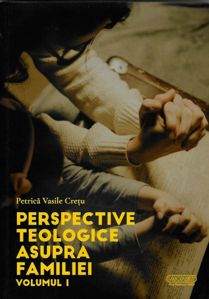 Perspective teologice asupra familiei Vol. 1 : Perspective teologice asupra originii şi diversităţii provocărilor familiei contemporane