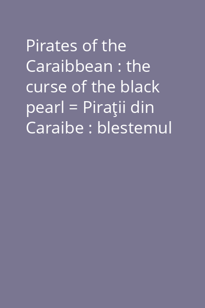 Pirates of the Caraibbean : the curse of the black pearl = Piraţii din Caraibe : blestemul perlei negre [înregistrare video] DVD 1: