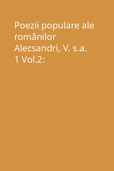 Poezii populare ale românilor Alecsandri, V. s.a. 1 Vol.2: