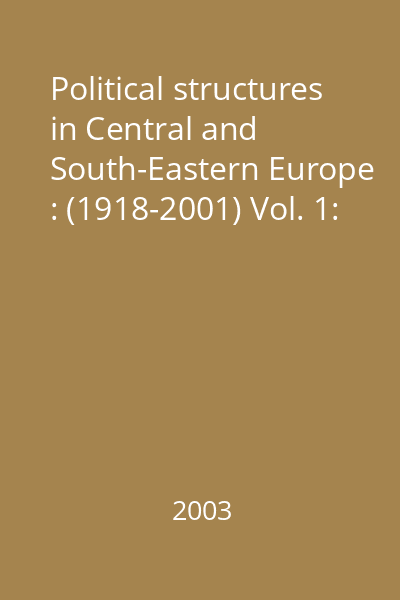Political structures in Central and South-Eastern Europe : (1918-2001) Vol. 1: