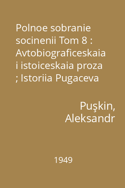 Polnoe sobranie socinenii Tom 8 : Avtobiograficeskaia i istoiceskaia proza ; Istoriia Pugaceva ; Zapiski Moro-de-Braze