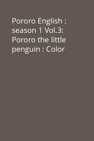 Pororo English : season 1 Vol.3: Pororo the little penguin : Color