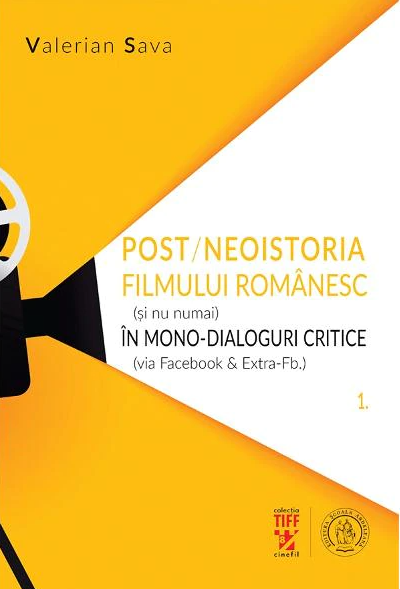 Post/neoistoria filmului românesc (şi nu numai) în mono-dialoguri critice : (via Facebook & Extra-Fb.) Vol. 1