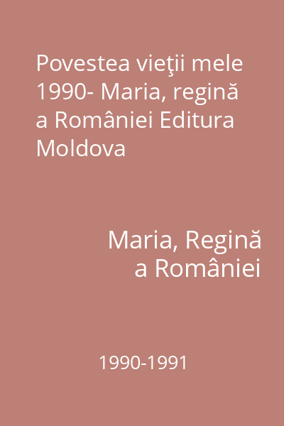 Povestea vieţii mele 1990- Maria, regină a României Editura Moldova