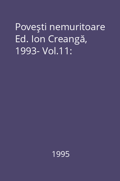 Poveşti nemuritoare Ed. Ion Creangă, 1993- Vol.11: