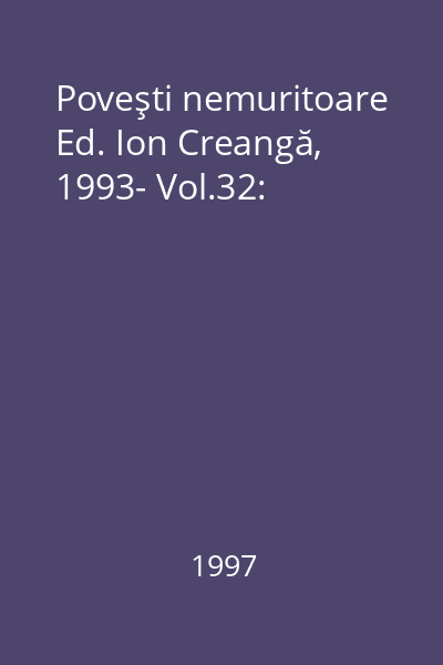 Poveşti nemuritoare Ed. Ion Creangă, 1993- Vol.32:
