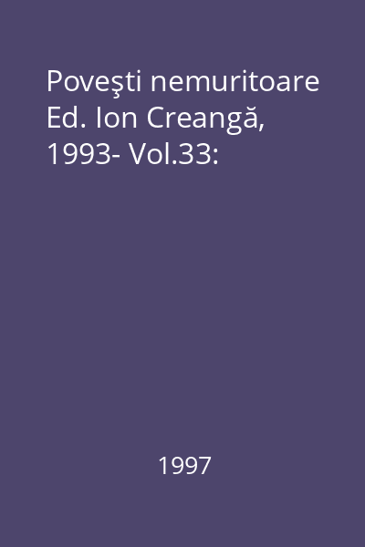 Poveşti nemuritoare Ed. Ion Creangă, 1993- Vol.33: