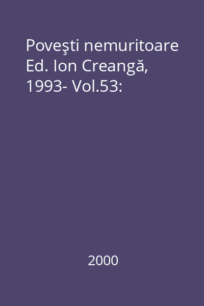 Poveşti nemuritoare Ed. Ion Creangă, 1993- Vol.53: