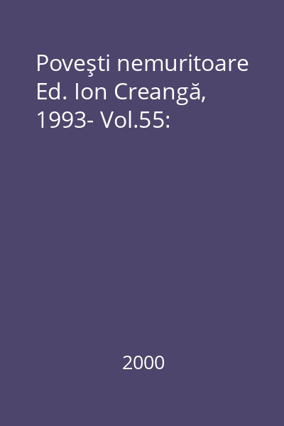 Poveşti nemuritoare Ed. Ion Creangă, 1993- Vol.55: