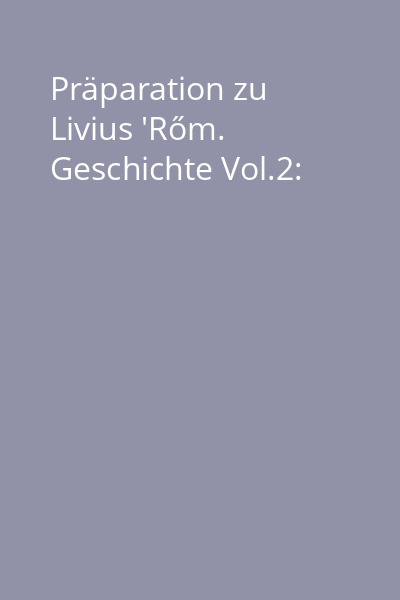 Präparation zu Livius 'Rőm. Geschichte Vol.2: