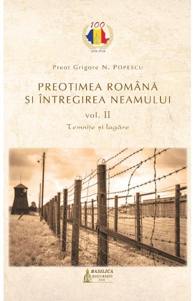 Preoţimea română şi întregirea neamului Vol. 2 : Temniţe şi lagăre