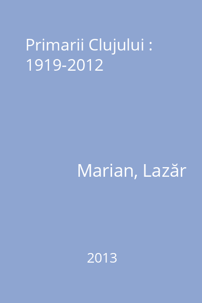 Primarii Clujului : 1919-2012