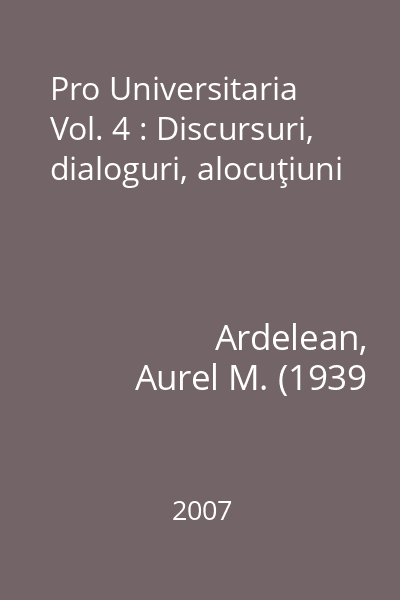 Pro Universitaria Vol. 4 : Discursuri, dialoguri, alocuţiuni