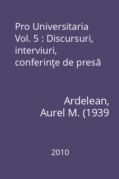 Pro Universitaria Vol. 5 : Discursuri, interviuri, conferinţe de presă
