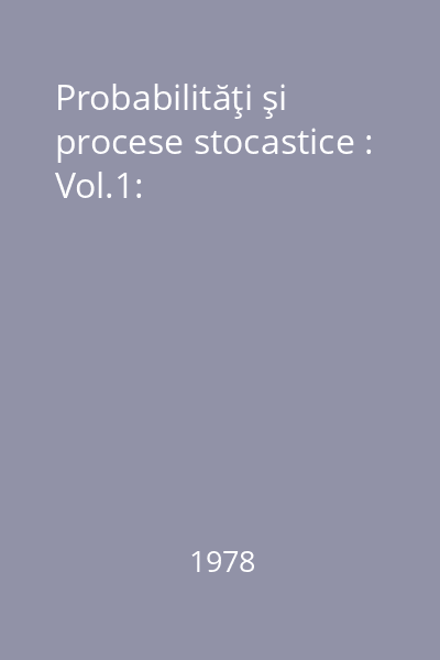 Probabilităţi şi procese stocastice : Vol.1: