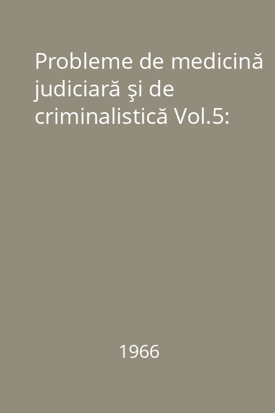 Probleme de medicină judiciară şi de criminalistică Vol.5: