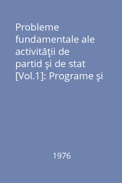 Probleme fundamentale ale activităţii de partid şi de stat [Vol.1]: Programe şi bibliografii orientative
