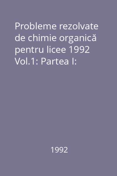Probleme rezolvate de chimie organică pentru licee 1992 Vol.1: Partea I: