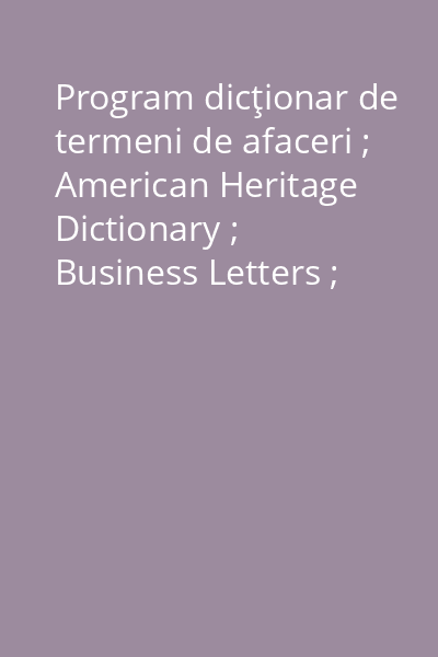 Program dicţionar de termeni de afaceri ; American Heritage Dictionary ; Business Letters ; Engleza comercială [resursă electronică]