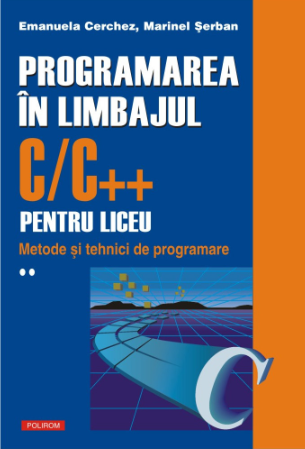 Programarea în limbajul C/C++ pentru liceu Vol. 2 : Metode şi tehnici de programare