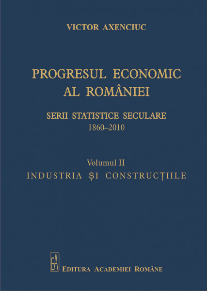 Progresul economic al României : 1860-2010 Vol. 2 : Industria şi construcţiile