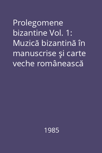 Prolegomene bizantine Vol. 1: Muzică bizantină în manuscrise şi carte veche românească