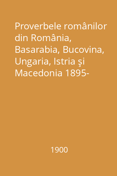 Proverbele românilor din România, Basarabia, Bucovina, Ungaria, Istria şi Macedonia 1895- Vol.4: