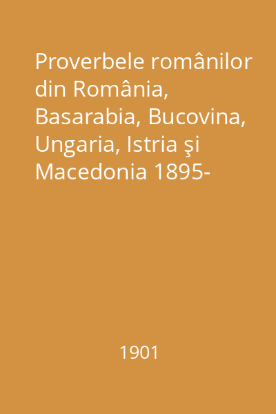 Proverbele românilor din România, Basarabia, Bucovina, Ungaria, Istria şi Macedonia 1895- Vol.6: