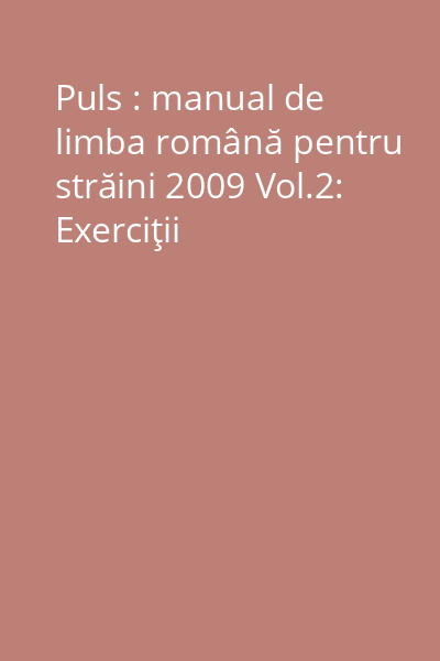 Puls : manual de limba română pentru străini 2009 Vol.2: Exerciţii