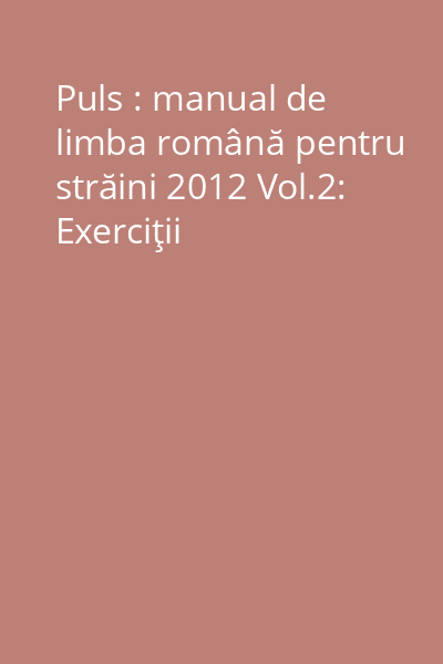 Puls : manual de limba română pentru străini 2012 Vol.2: Exerciţii