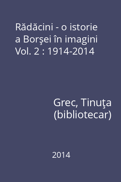Rădăcini - o istorie a Borşei în imagini Vol. 2 : 1914-2014