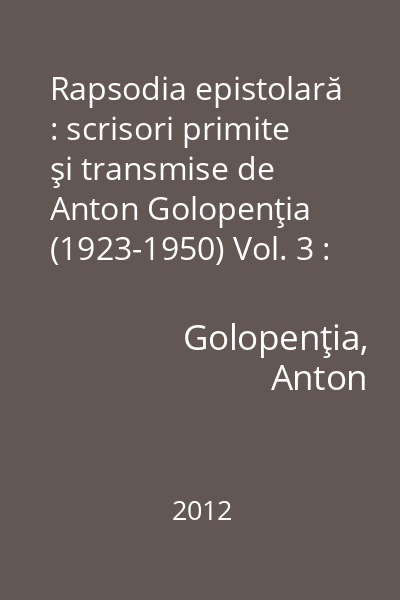 Rapsodia epistolară : scrisori primite şi transmise de Anton Golopenţia (1923-1950) Vol. 3 : (Radu Crutzescu-Sabin Manuila)