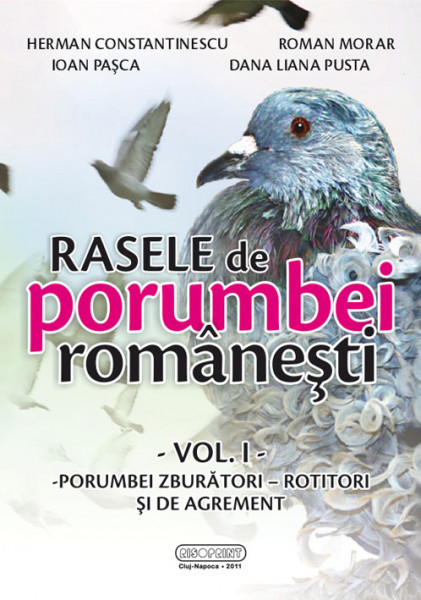 Rasele de porumbei româneşti Vol. 1: Porumbei zburători - rotitori şi de agrement