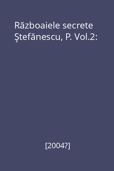 Războaiele secrete Ştefănescu, P. Vol.2: