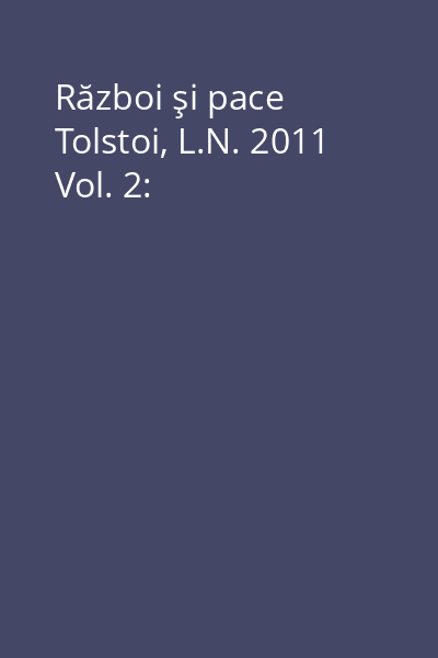 Război şi pace Tolstoi, L.N. 2011 Vol. 2: