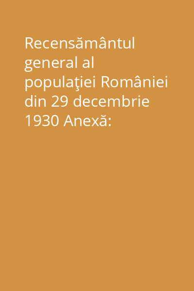 Recensământul general al populaţiei României din 29 decembrie 1930 Anexă: Modificările produse în populaţia României în anul 1940